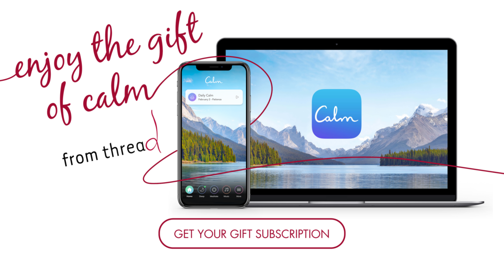 Enjoy the gift of calm from thread. Get your gift subscription!